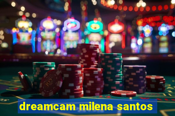 dreamcam milena santos